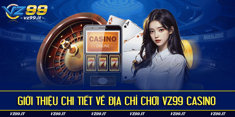 Giới thiệu chi tiết về địa chỉ chơi VZ99 Casino
